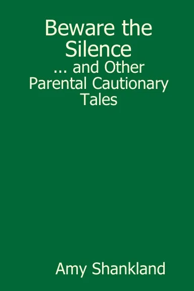 Beware the Silence... and Other Parental Cautionary Tales